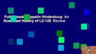 Full E-book  Zeppelin Hindenburg: An Illustrated History of LZ-129  Review
