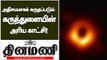 மிகப் பெரிய கருந்துளையின் முதல் படம் | Astronomers tooks first photo of black hole