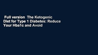 Full version  The Ketogenic Diet for Type 1 Diabetes: Reduce Your Hba1c and Avoid Diabetic