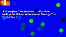 Full version  The Autoimmune Fix: How to Stop the Hidden Autoimmune Damage That Keeps You Sick,