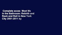 Complete acces  Meet Me in the Bathroom: Rebirth and Rock and Roll in New York City 2001-2011 by