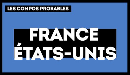 France - Etats-Unis : les compositions probables