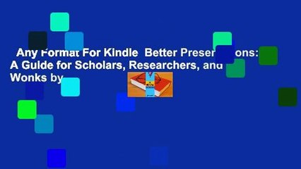 Any Format For Kindle  Better Presentations: A Guide for Scholars, Researchers, and Wonks by