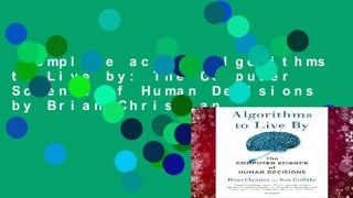 Complete acces  Algorithms to Live by: The Computer Science of Human Decisions by Brian Christian