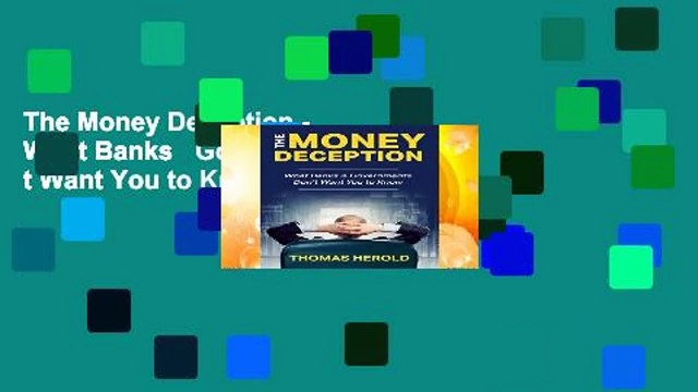 The Money Deception - What Banks Governments Don t Want You to Know