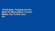 Full E-book  Amazing Activity Book for Minecrafters: Puzzles, Mazes, Dot-To-Dot, Spot the