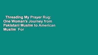 Threading My Prayer Rug: One Woman's Journey from Pakistani Muslim to American Muslim  For