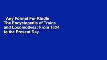 Any Format For Kindle  The Encyclopedia of Trains and Locomotives: From 1804 to the Present Day