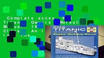 Complete acces  RMS Titanic Owners  Workshop Manual: 1909-12 (Olympic Class): An Insight Into the