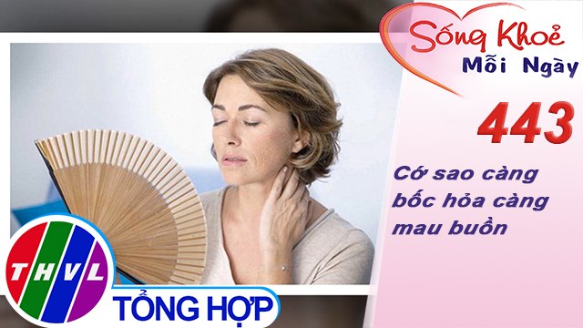 THVL | Cớ sao càng bốc hỏa càng mau buồn? | Sống khỏe mỗi ngày - Kỳ 443