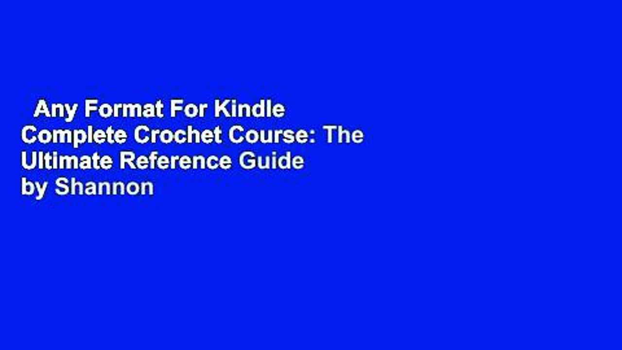 Any Format For Kindle  Complete Crochet Course: The Ultimate Reference Guide by Shannon