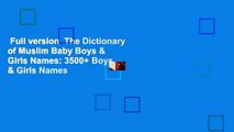 Full version  The Dictionary of Muslim Baby Boys & Girls Names: 3500  Boys & Girls Names