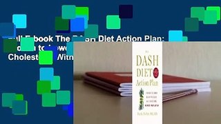Full E-book The DASH Diet Action Plan: Proven to Lower Blood Pressure and Cholesterol Without