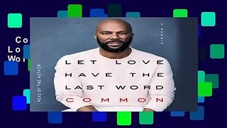Complete acces  Let Love Have the Last Word: A Memoir by Common