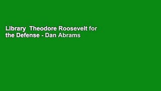 Library  Theodore Roosevelt for the Defense - Dan Abrams