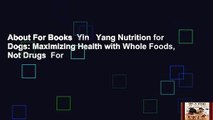 About For Books  Yin   Yang Nutrition for Dogs: Maximizing Health with Whole Foods, Not Drugs  For
