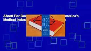 About For Books  Code Blue: Inside America's Medical Industrial Complex  For Kindle