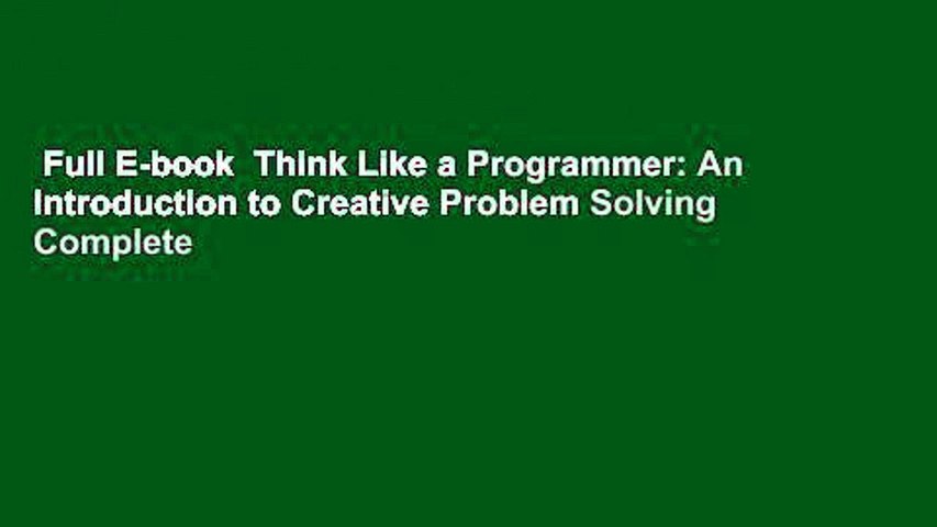 Full E-book  Think Like a Programmer: An Introduction to Creative Problem Solving Complete