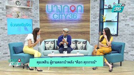 บางกอก City เลขที่ 36 | เปิดใจ "ต๊อก ศุภกรณ์" ผู้ชายตลกสายบ้าพลัง | 30 เม.ย. 62 (1/3)