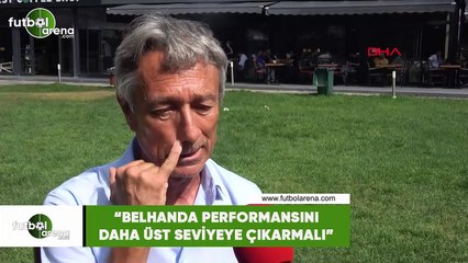 Muhsin Ertuğral: "Belhanda performansını daha üst seviyeye çıkarmalı"