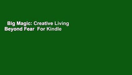 Big Magic: Creative Living Beyond Fear  For Kindle