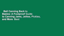 Ball Canning Back to Basics: A Foolproof Guide to Canning Jams, Jellies, Pickles, and More  Best