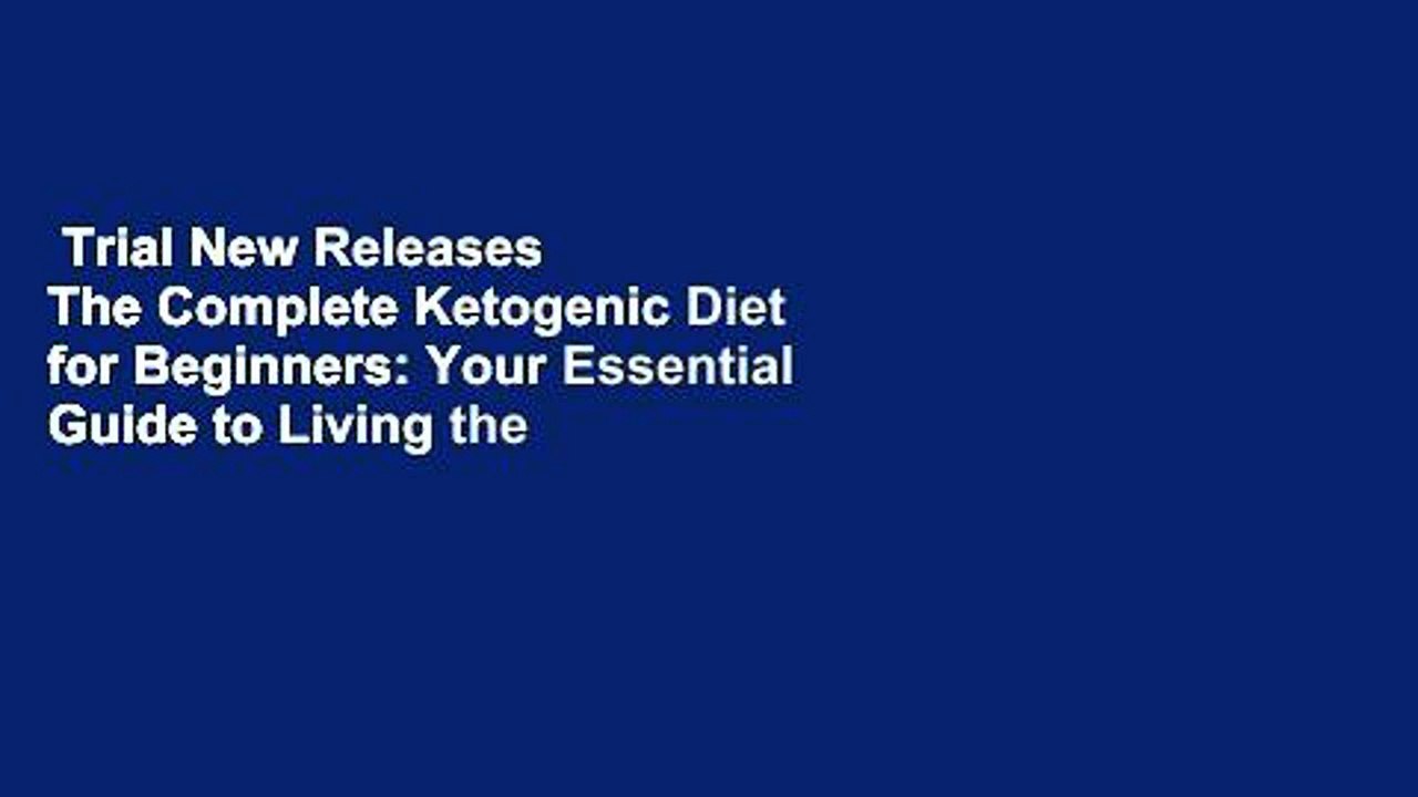 Trial New Releases  The Complete Ketogenic Diet for Beginners: Your Essential Guide to Living the