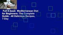 Full E-book  Mediterranean Diet for Beginners: The Complete Guide - 40 Delicious Recipes, 7-Day