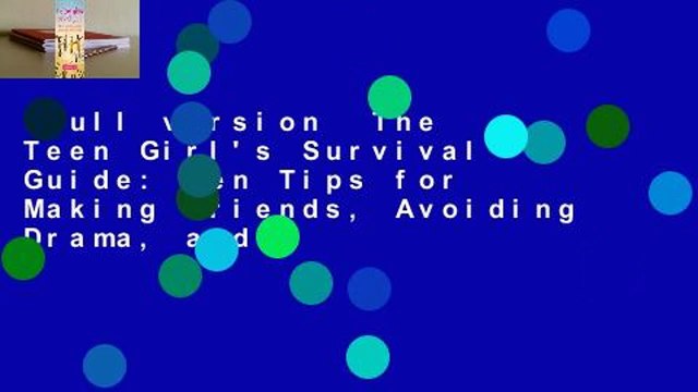 Full version The Teen Girl's Survival Guide: Ten Tips for Making Friends, Avoiding Drama, and