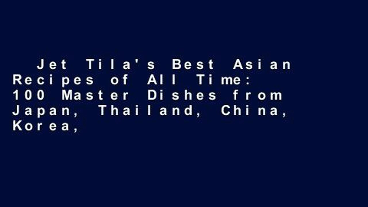 Jet Tila's Best Asian Recipes of All Time: 100 Master Dishes from Japan, Thailand, China, Korea,