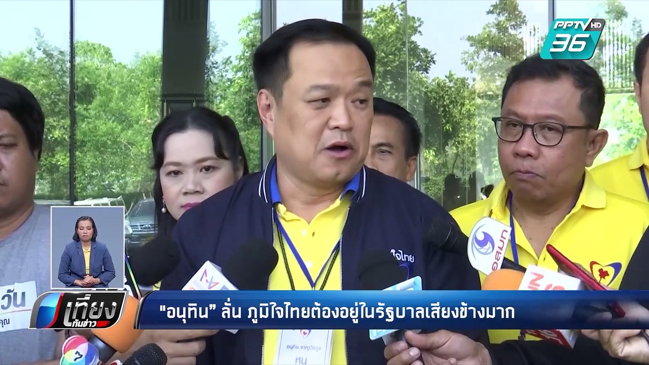 “อนุทิน” ลั่น ภูมิใจไทย ต้องอยู่ในรัฐบาลเสียงข้...