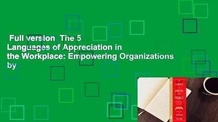 Full version  The 5 Languages of Appreciation in the Workplace: Empowering Organizations by