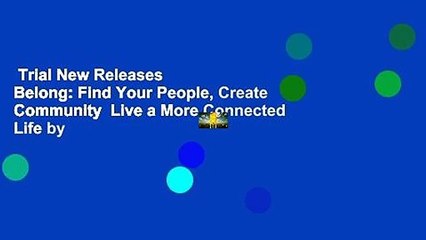 Trial New Releases  Belong: Find Your People, Create Community  Live a More Connected Life by