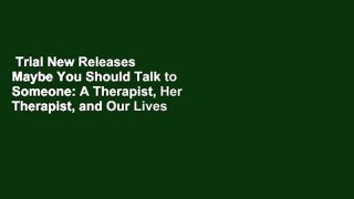 Trial New Releases  Maybe You Should Talk to Someone: A Therapist, Her Therapist, and Our Lives