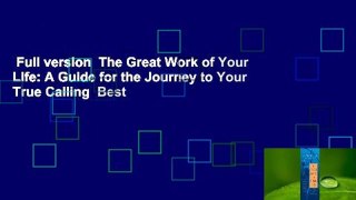 Full version  The Great Work of Your Life: A Guide for the Journey to Your True Calling  Best