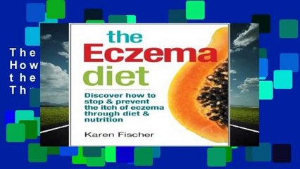 The Eczema Diet: Discover How to Stop and Prevent the Itch of Eczema Through Diet and Nutrition