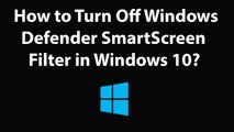 How to Turn Off Windows Defender SmartScreen Filter in Windows 10?