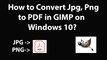 How to Convert Jpg, Png to PDF in GIMP on Windows 10?