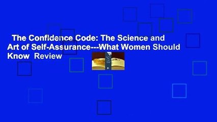 The Confidence Code: The Science and Art of Self-Assurance---What Women Should Know  Review