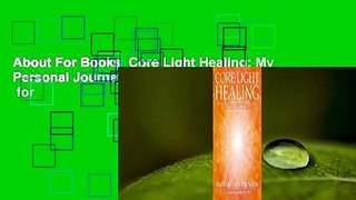 About For Books  Core Light Healing: My Personal Journey and Advanced Healing Concepts  for