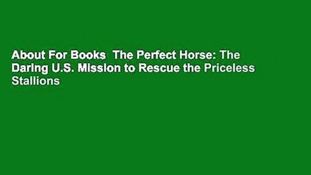 About For Books The Perfect Horse: The Daring U.S. Mission to Rescue the Priceless Stallions