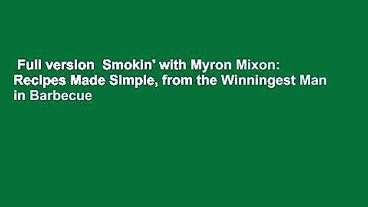 Full version  Smokin' with Myron Mixon: Recipes Made Simple, from the Winningest Man in Barbecue
