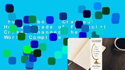 Full E-book  Crashed: How a Decade of Financial Crises Changed the World Complete