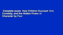 Complete acces  How Children Succeed: Grit, Curiosity, and the Hidden Power of Character by Paul