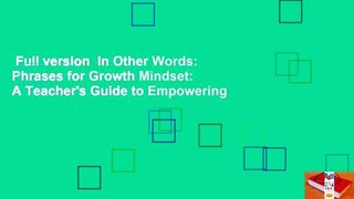 Full version  In Other Words: Phrases for Growth Mindset: A Teacher's Guide to Empowering