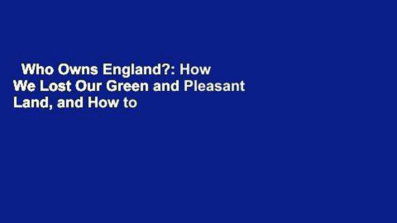Who Owns England?: How We Lost Our Green and Pleasant Land, and How to Take It Back Complete
