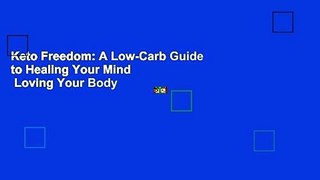 Keto Freedom: A Low-Carb Guide to Healing Your Mind   Loving Your Body
