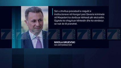 ARRESTOHET GRUEVSKI POR HUNGARIA NUK E EKSTRADON - News, Lajme - Kanali 7