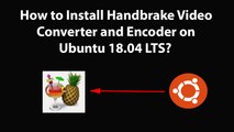 How to Install Handbrake Video Converter and Encoder on Ubuntu 18.04 LTS?