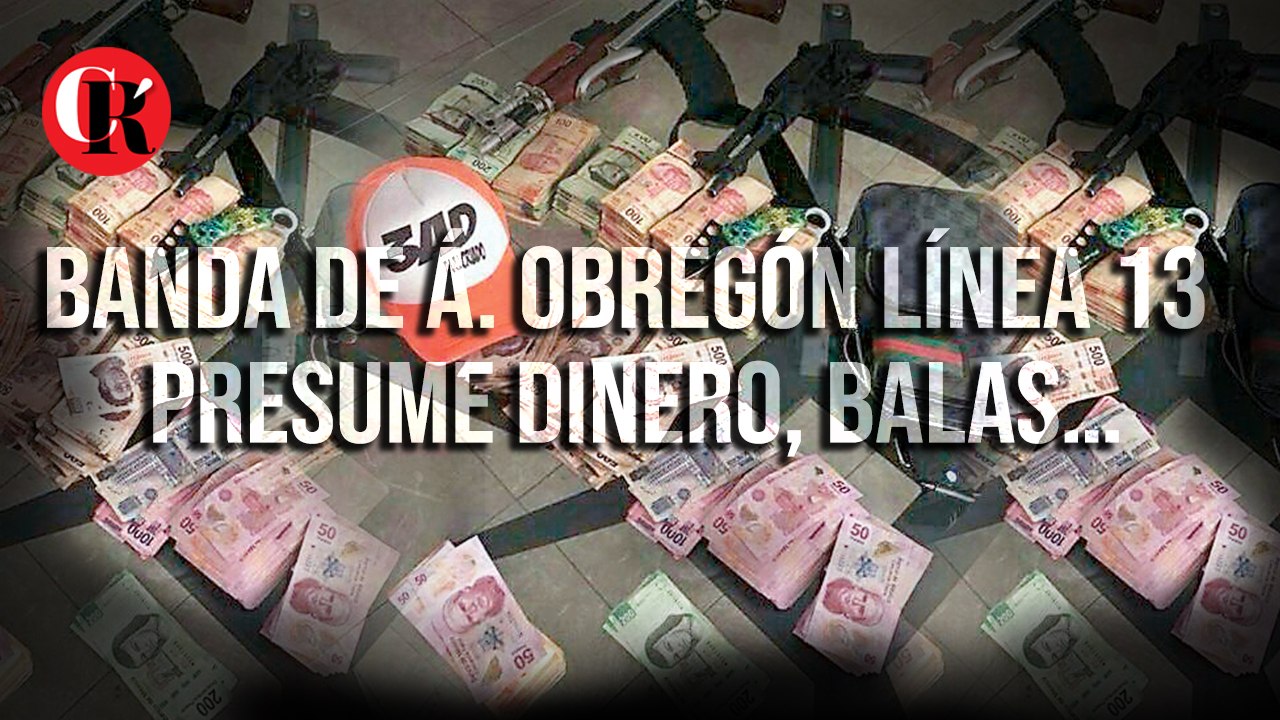 Banda de Á. Obregón Línea 13 presume dinero, balas…